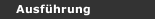 Ausf&uuml;hrung